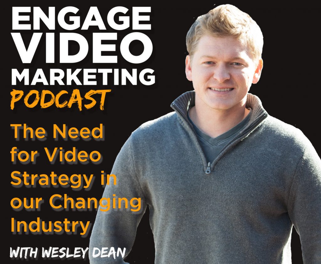 [Podcast] The Need For Video Strategy In Our Changing Industry With Wesley Dean