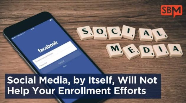 Social Media, by Itself, Will Not Help Your Enrollment Efforts